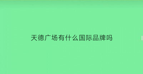 天德广场有什么国际品牌吗(天德广场levelsplus)