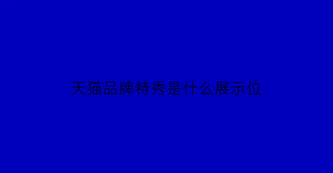 天猫品牌特秀是什么展示位