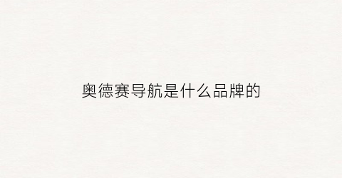 奥德赛导航是什么品牌的(奥德赛导航是什么品牌的车)