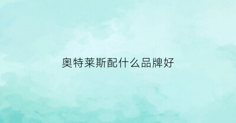 奥特莱斯配什么品牌好(奥特莱斯卖啥)
