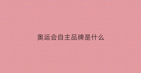 奥运会自主品牌是什么(奥运会自定项目)