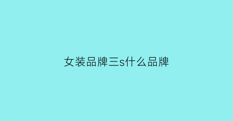 女装品牌三s什么品牌(3s女装专柜正品旗舰店)