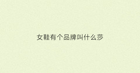 女鞋有个品牌叫什么莎(莎姵女鞋)