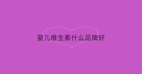 婴儿维生素什么品牌好(婴儿维生素的作用)