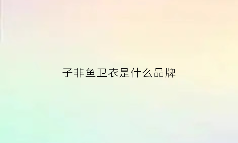 子非鱼卫衣是什么品牌