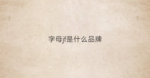 字母jf是什么品牌(jfd是什么牌子)