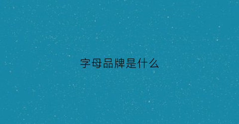 字母品牌是什么(字母品牌名)