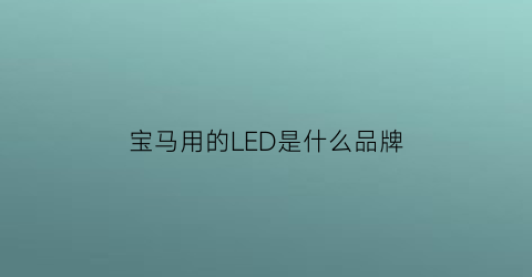 宝马用的LED是什么品牌(宝马用的led是什么品牌的车)