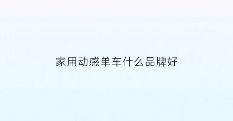 家用动感单车什么品牌好(家用动感单车值得买吗)