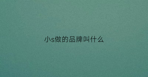 小s做的品牌叫什么(小s代言的女装品牌)