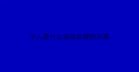 小人是什么运动品牌的衣服(小人是什么牌子的衣服)