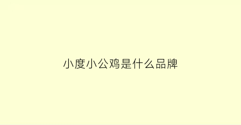 小度小公鸡是什么品牌(小度小度公鸡怎么叫)