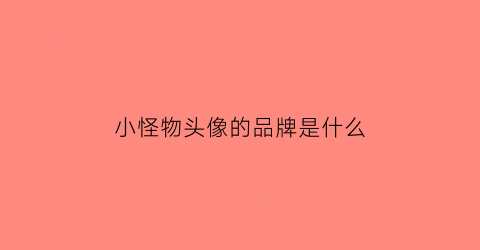 小怪物头像的品牌是什么(小怪物图案)