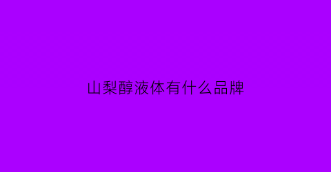 山梨醇液体有什么品牌(山梨醇属于什么类别)