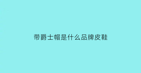 带爵士帽是什么品牌皮鞋(爵士帽适合什么脸型)