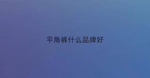 平角裤什么品牌好(平角裤推荐)
