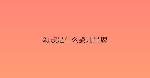 幼歌是什么婴儿品牌(幼歌童装属于什么档次)