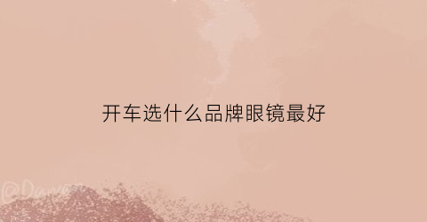 开车选什么品牌眼镜最好