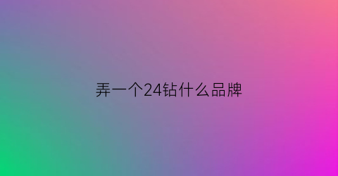 弄一个24钻什么品牌(24颗小钻寓意)