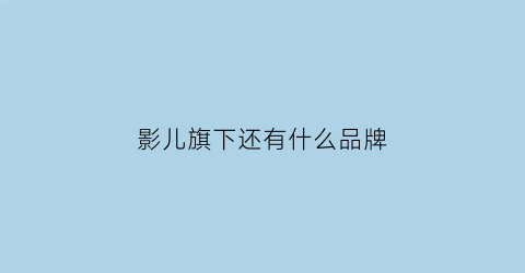 影儿旗下还有什么品牌