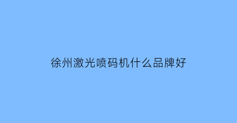 徐州激光喷码机什么品牌好(潍坊激光喷码机)