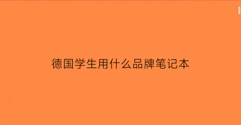 德国学生用什么品牌笔记本(德国学生用什么品牌笔记本电脑好)