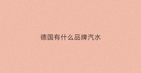 德国有什么品牌汽水(德国好喝的饮料)