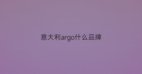 意大利argo什么品牌