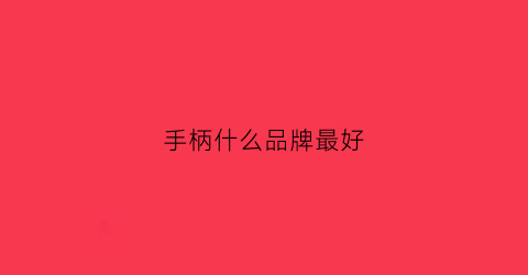 手柄什么品牌最好(手柄品牌推荐)
