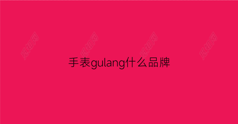 手表gulang什么品牌(手表品牌guess)