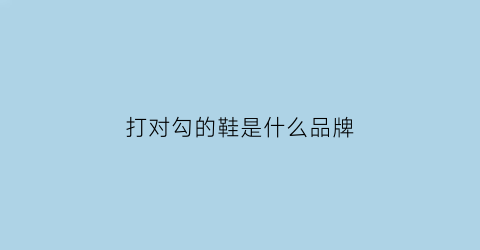 打对勾的鞋是什么品牌(对勾是啥鞋)