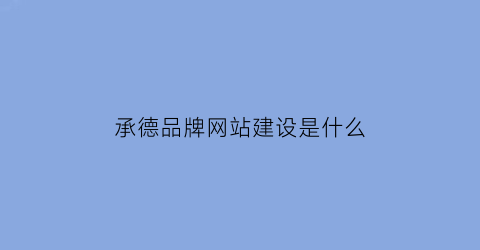 承德品牌网站建设是什么(承德商标)