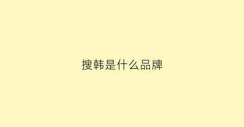 搜韩是什么品牌(韩版搜索)