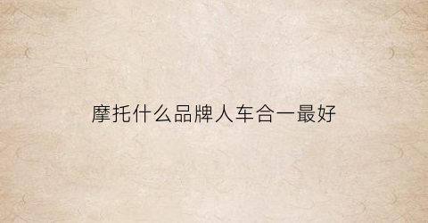 摩托什么品牌人车合一最好(带人的摩托车哪款好)