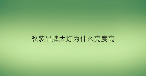 改装品牌大灯为什么亮度高