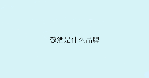 敬酒是什么品牌(敬酒是什么品牌旗下的)