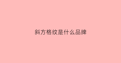 斜方格纹是什么品牌(斜纹格子布)