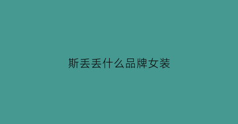 斯丢丢什么品牌女装(斯丢丢什么意思)