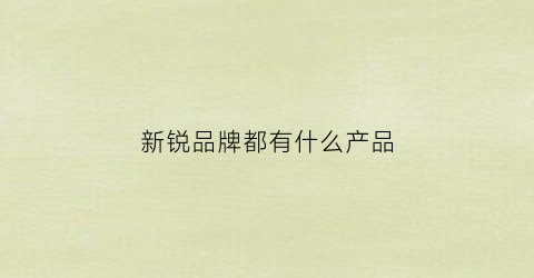 新锐品牌都有什么产品(新锐品牌是什么意思)