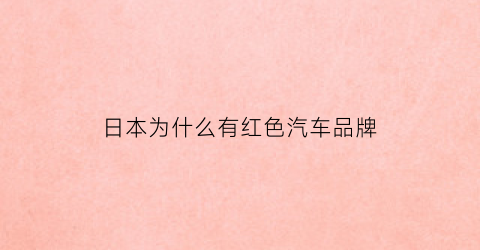 日本为什么有红色汽车品牌(日本的车为什么那么亮)