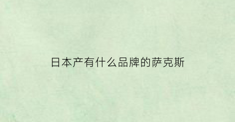 日本产有什么品牌的萨克斯(日本买萨克斯)