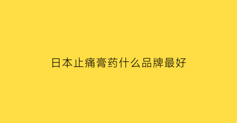 日本止痛膏药什么品牌最好