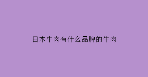 日本牛肉有什么品牌的牛肉