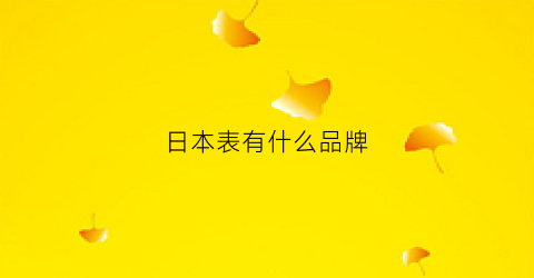 日本表有什么品牌(日本表的品牌大全)