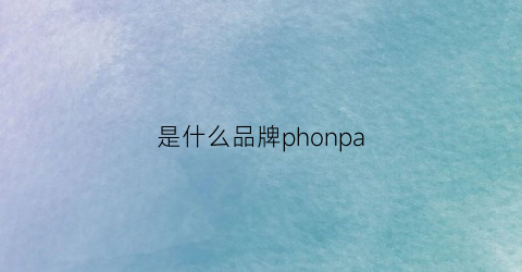 是什么品牌phonpa(是什么品牌化妝品)