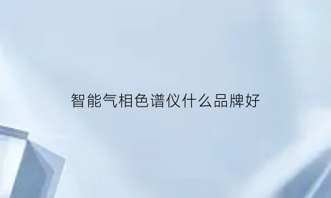 智能气相色谱仪什么品牌好