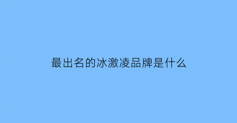 最出名的冰激凌品牌是什么