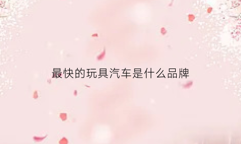 最快的玩具汽车是什么品牌