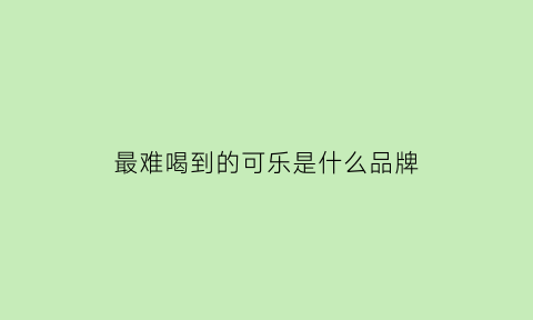 最难喝到的可乐是什么品牌