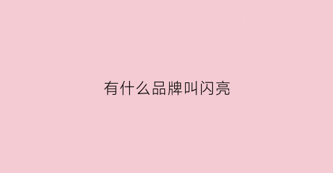 有什么品牌叫闪亮(闪亮是什么牌子)